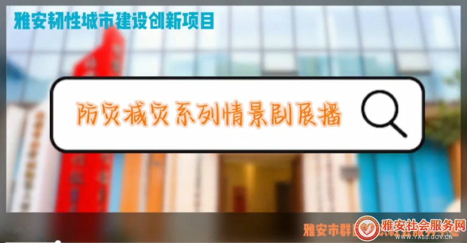 【雅安韧性城市建设创新项目】防灾减灾系列情景剧第1集